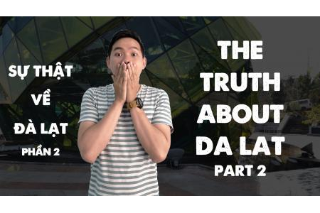 The Truth About Da Lat Part 2 - Sự Thật Về Đà Lạt P2